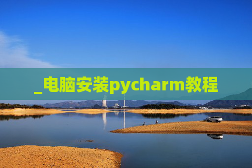_电脑安装pycharm教程